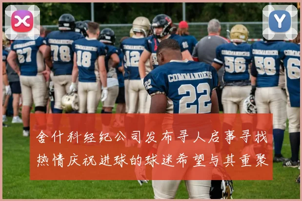 舍什科经纪公司发布寻人启事寻找热情庆祝进球的球迷希望与其重聚